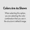 Colors are as shown: When selecting this option, you are selecting the color combination that you see in the default structure image above